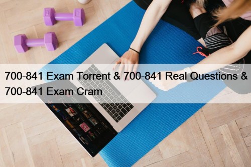 700-841 Exam Torrent & 700-841 Real Questions & ...